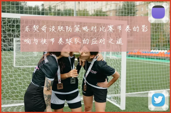 东契奇谈联防策略对比赛节奏的影响与快节奏球队的应对之道