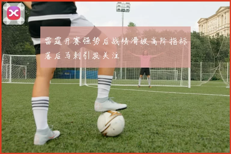 雷霆开赛强势后战绩滑坡高阶指标落后马刺引发关注