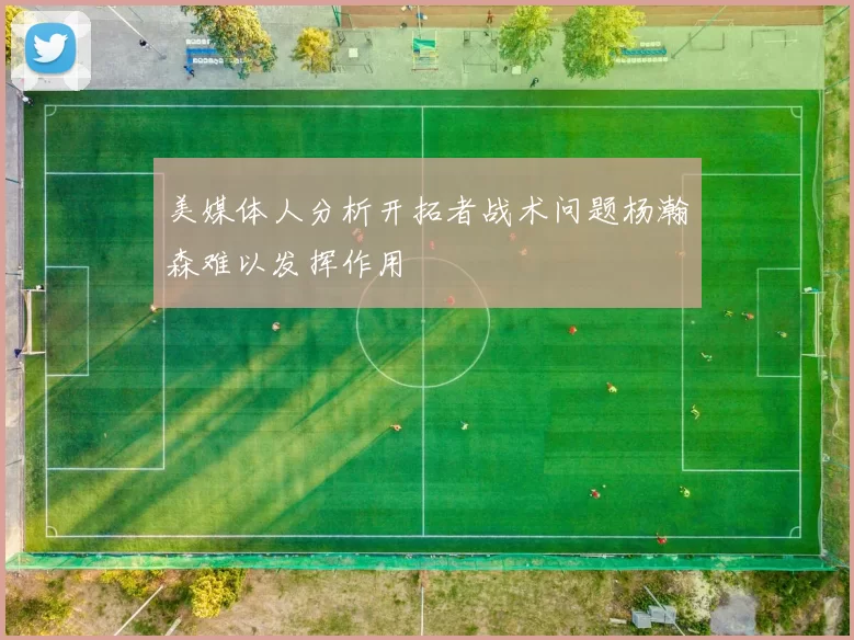 美媒体人分析开拓者战术问题杨瀚森难以发挥作用
